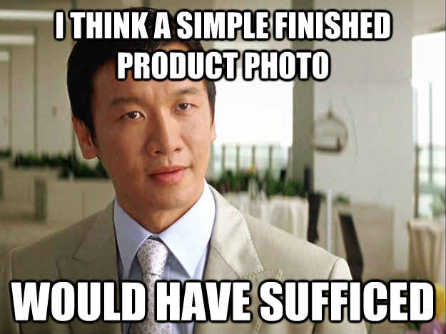 I think a simple finished product photo would have sufficed  