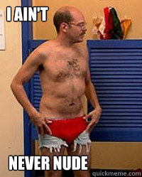 I ain't never nude - I ain't never nude  Tobias Funke