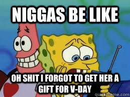 Niggas be Like Oh Shit I forgot to get her a gift for V-Day  Spongebob Valentines Day