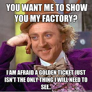  YOU WANT ME TO SHOW YOU MY FACTORY? I AM AFRAID A GOLDEN TICKET JUST ISN'T THE ONLY THING I WILL NEED TO SEE..  Creepy Wonka