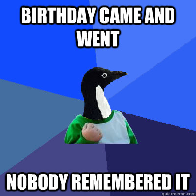 birthday came and went nobody remembered it  Socially Awkward Success Kid