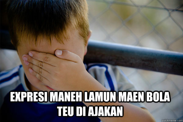 expresi maneh lamun maen bola teu di ajakan     Confession kid