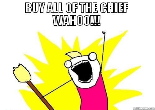 BUY ALL OF THE CHIEF WAHOO!!!  Misc