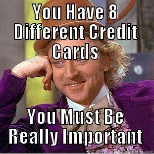 YOU HAVE 8 DIFFERENT CREDIT CARDS YOU MUST BE REALLY IMPORTANT Condescending Wonka