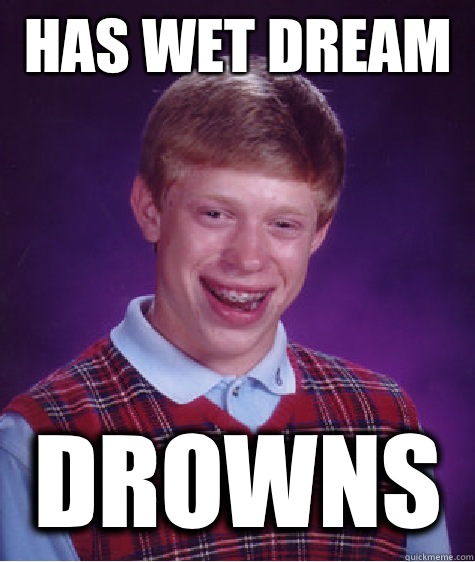 Has wet dream  Drowns   Bad Luck Brian