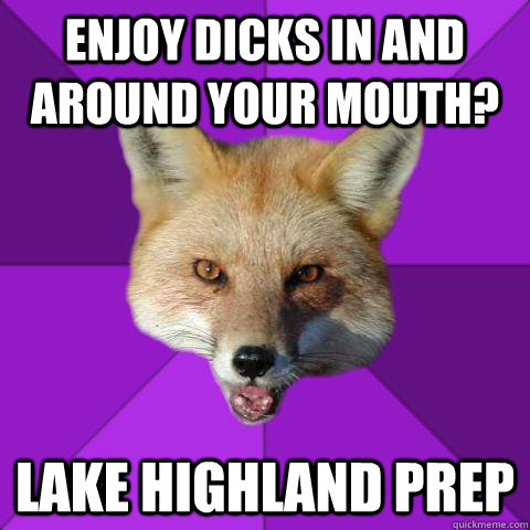 enjoy dicks in and around your mouth? lake highland prep  Forensics Fox