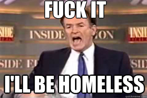 fuck it i'll be homeless - fuck it i'll be homeless  Fuck It Bill OReilly
