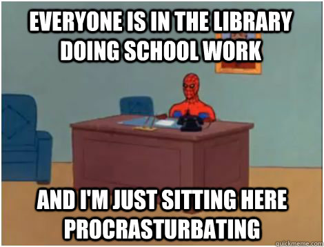 Everyone is in the library doing school work AND I'm just sitting here procrasturbating  spiderman office