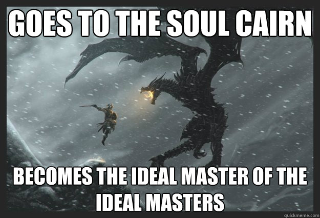 goes to the soul cairn becomes the ideal master of the ideal masters - goes to the soul cairn becomes the ideal master of the ideal masters  Overly Manly Dovahkiin