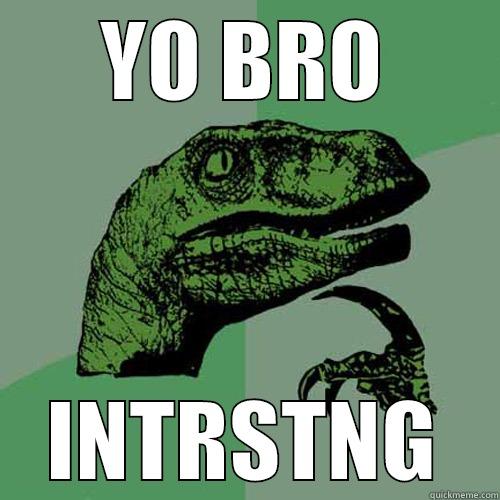 YO BRO INTRSTNG Philosoraptor