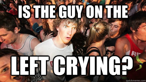 is the guy on the  left crying?  Sudden Clarity Clarence