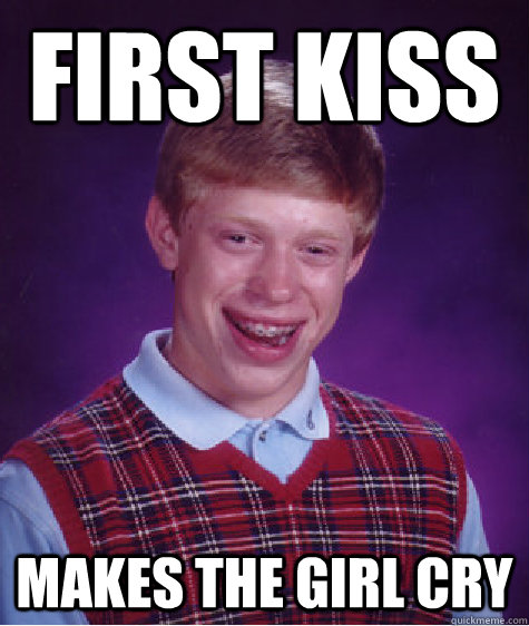 first kiss makes the girl cry  Bad Luck Brian