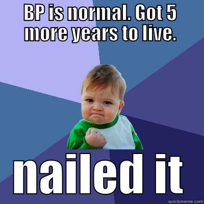 BP IS NORMAL. GOT 5 MORE YEARS TO LIVE. NAILED IT Success Kid