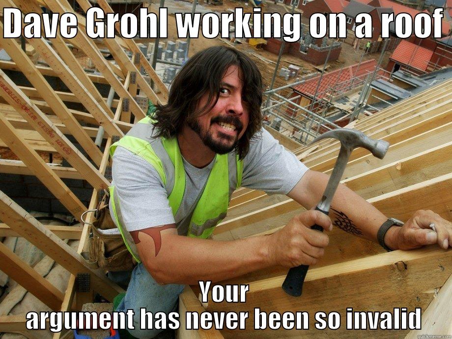 DAVE GROHL WORKING ON A ROOF  YOUR ARGUMENT HAS NEVER BEEN SO INVALID Misc