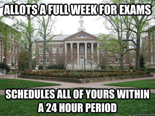 ALLOTS A FULL WEEK FOR EXAMS SCHEDULES ALL OF YOURS WITHIN A 24 HOUR PERIOD  Scumbag University