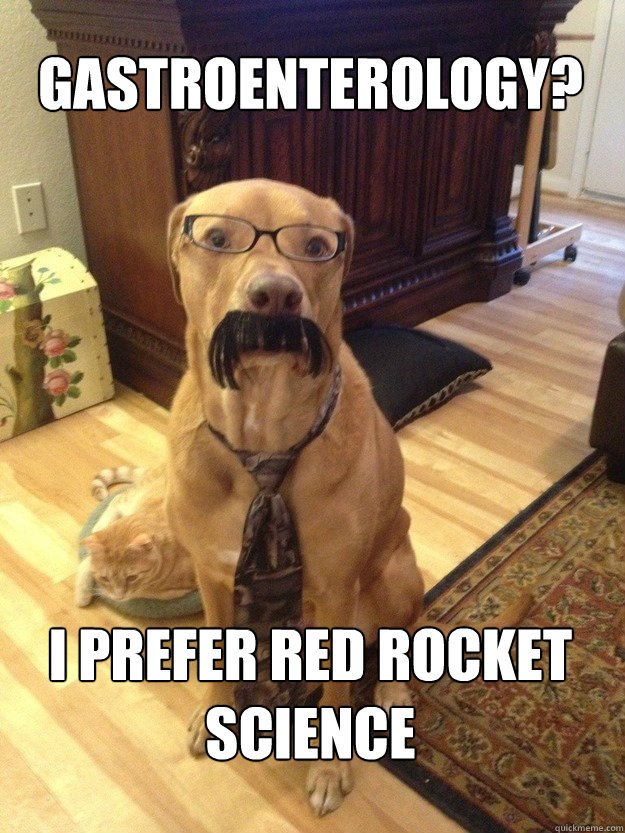 Gastroenterology? I prefer Red Rocket Science  Professor Dog