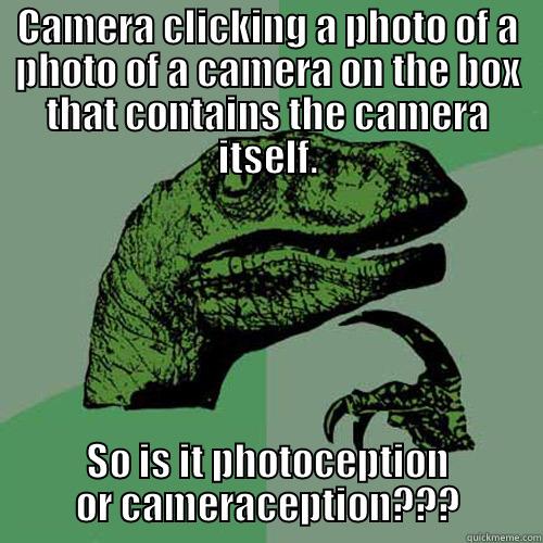 CAMERA CLICKING A PHOTO OF A PHOTO OF A CAMERA ON THE BOX THAT CONTAINS THE CAMERA ITSELF. SO IS IT PHOTOCEPTION OR CAMERACEPTION??? Philosoraptor