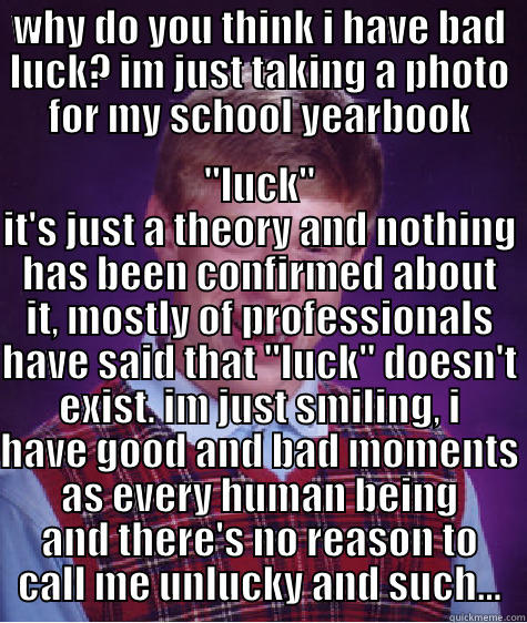 WHY DO YOU THINK I HAVE BAD LUCK? IM JUST TAKING A PHOTO FOR MY SCHOOL YEARBOOK 