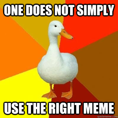 One does not simply use the right meme  Tech Impaired Duck