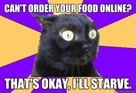 Can't order your food online? That's okay, I'll starve.  Anxiety Cat