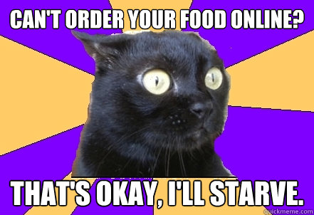 Can't order your food online? That's okay, I'll starve.  Anxiety Cat