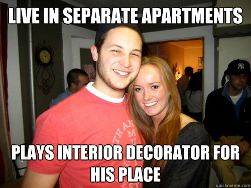 live in separate apartments plays interior decorator for his place  Freshman Couple