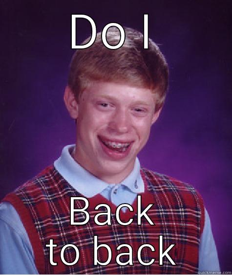 DO I BACK TO BACK Bad Luck Brian