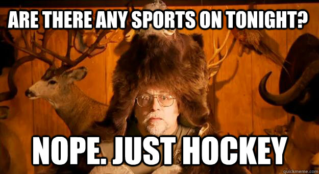 Are there any sports on tonight? NOPE. JUST HOCKEY  