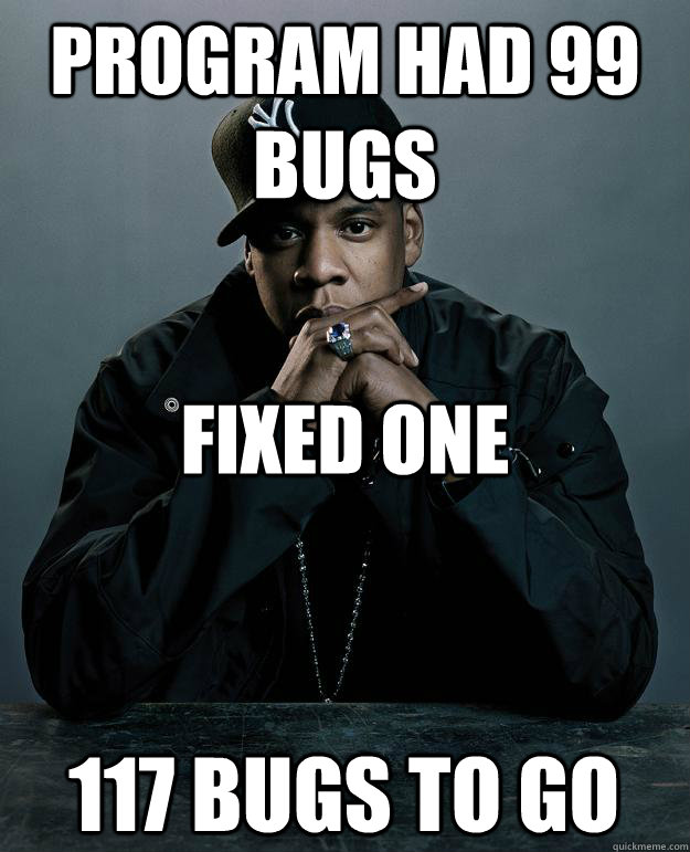 Program had 99 bugs Fixed one 117 bugs to go - Jay Z Problems - quickmeme.