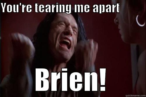 YOU'RE TEARING ME APART            BRIEN! Misc