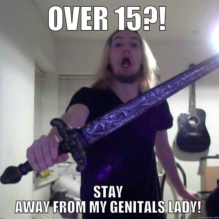 OVER 15?! STAY AWAY FROM MY GENITALS LADY! Misc