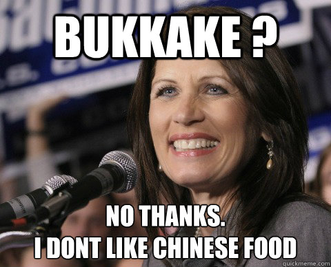 Bukkake ? No thanks.
I dont like chinese food  Bad Memory Michelle