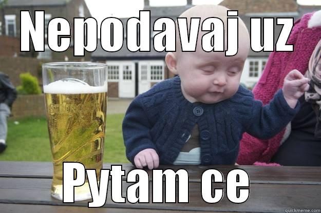 NEPODAVAJ UZ PYTAM CE drunk baby