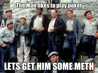 The Man likes to play poker LETS GET HIM SOME METH  Shawshank Redemption Meme