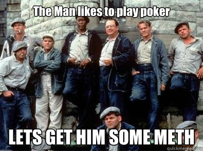 The Man likes to play poker LETS GET HIM SOME METH - The Man likes to play poker LETS GET HIM SOME METH  Shawshank Redemption Meme