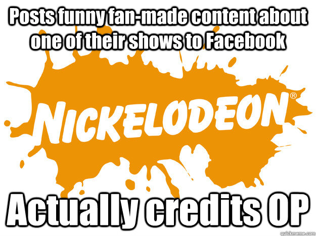 Posts funny fan-made content about one of their shows to Facebook Actually credits OP - Posts funny fan-made content about one of their shows to Facebook Actually credits OP  Good Guy Nickelodeon
