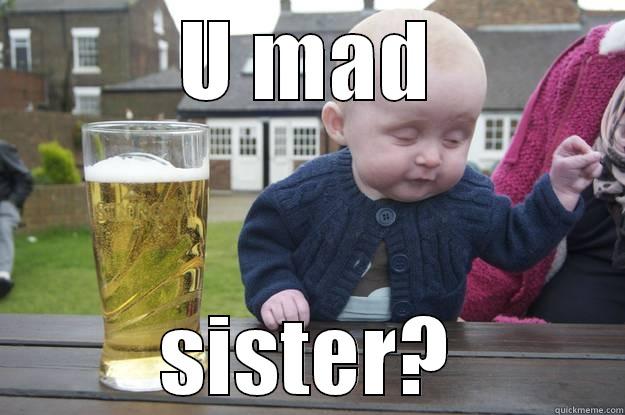 U MAD SISTER? drunk baby