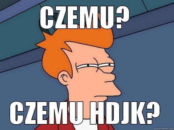 CZEMU? CZEMU HDJK? Futurama Fry