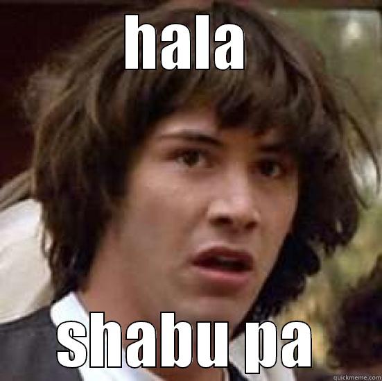 HALA SHABU PA conspiracy keanu