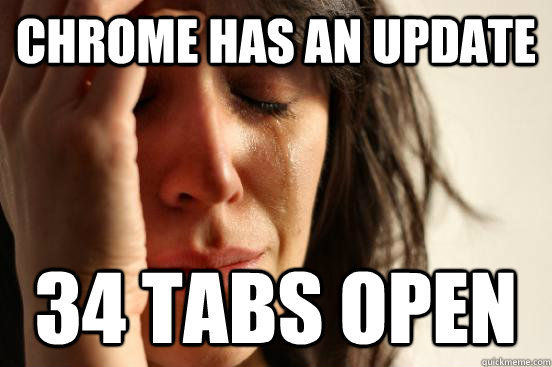 Chrome has an update 34 tabs open - Chrome has an update 34 tabs open  First World Problems