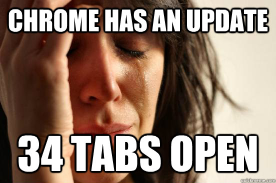 Chrome has an update 34 tabs open  First World Problems