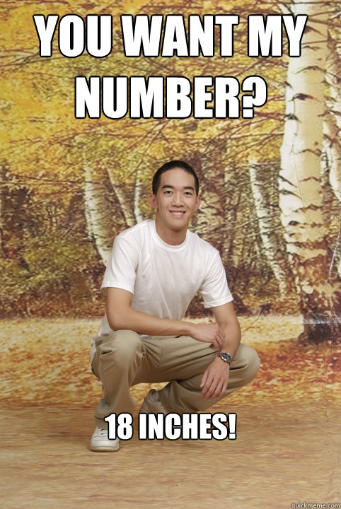 You want my number? 18 inches!  Friend-Zoned Phil