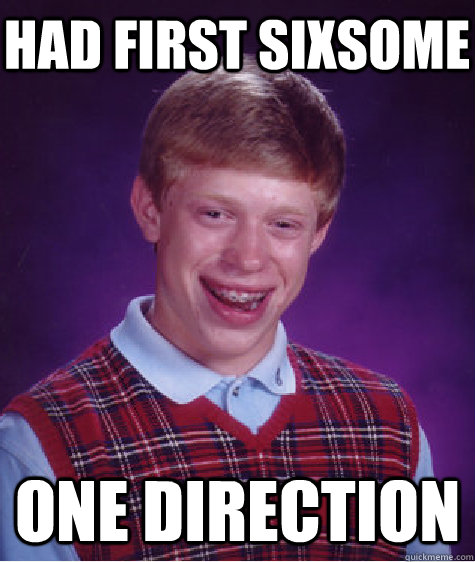 had first sixsome one direction   Bad Luck Brian