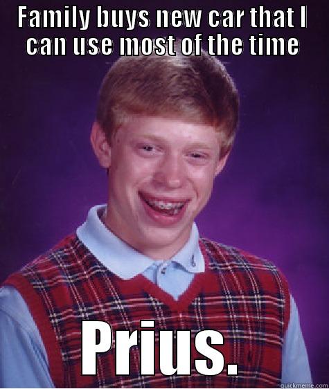 FAMILY BUYS NEW CAR THAT I CAN USE MOST OF THE TIME PRIUS. Bad Luck Brian