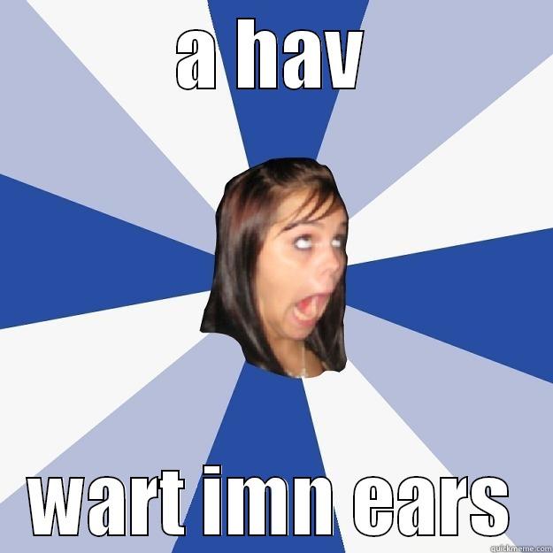 A HAV WART IMN EARS Annoying Facebook Girl