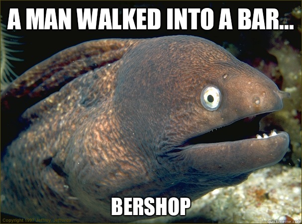 A man walked into a bar... Bershop  Bad Joke Eel