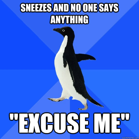 Sneezes and No one says anything 