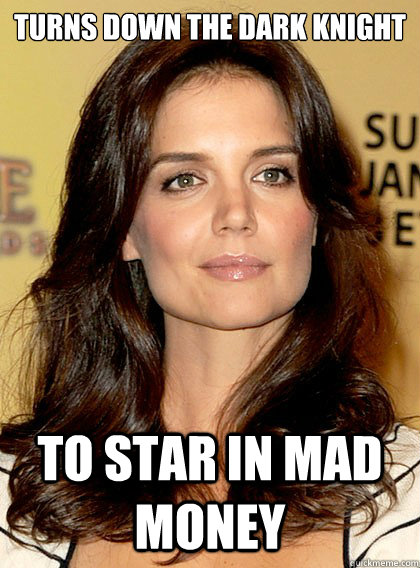 Turns Down the dark knight To star in mad money - Turns Down the dark knight To star in mad money  Smart Katie Holmes