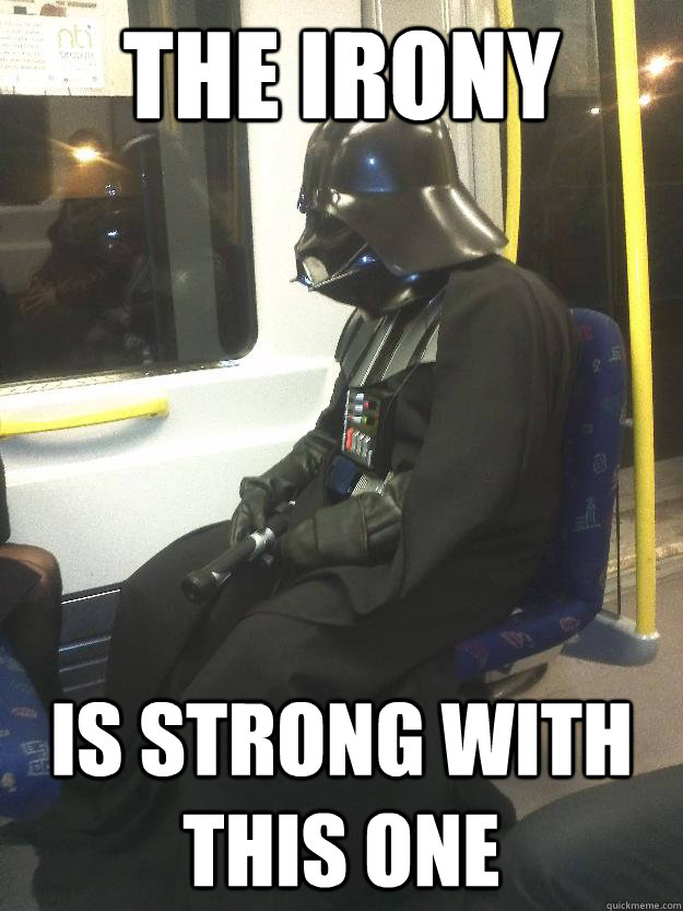 The irony is strong with this one  Darth Vader