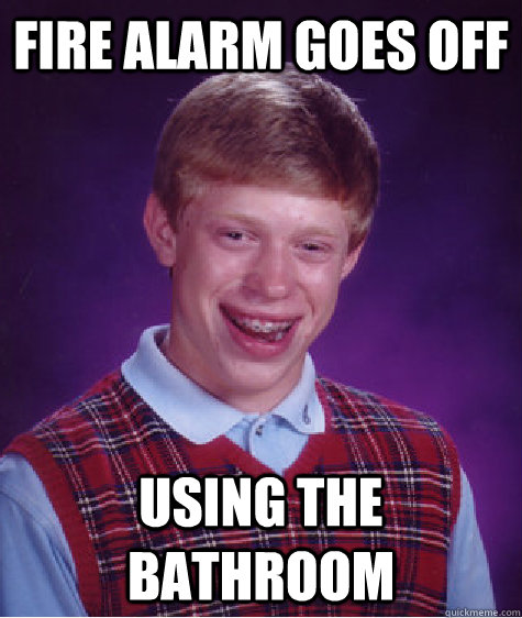Fire Alarm goes off using the bathroom  Bad Luck Brian